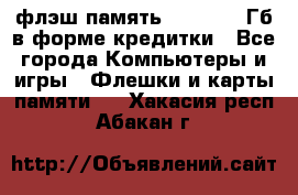 флэш-память   16 - 64 Гб в форме кредитки - Все города Компьютеры и игры » Флешки и карты памяти   . Хакасия респ.,Абакан г.